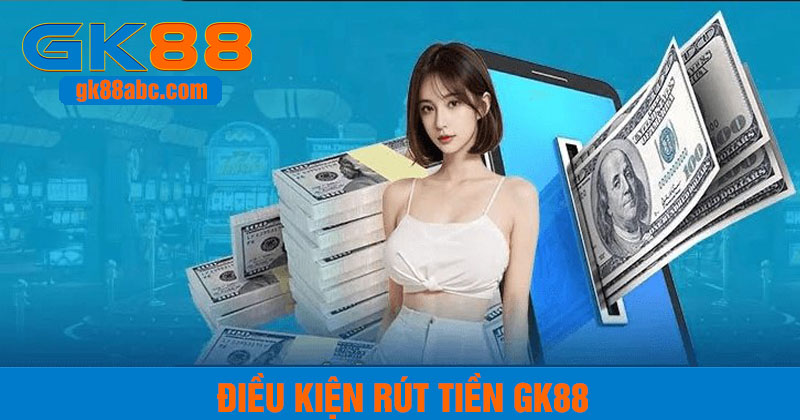 Điều kiện để thành viên rút tiền GK88 thành công