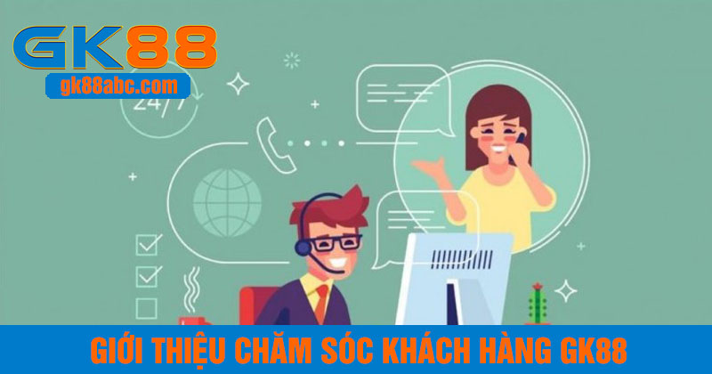 giới thiệu chăm sóc khách hàng gk88