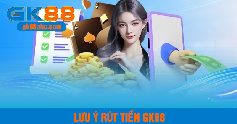 lưu ý khi rút tiền gk88