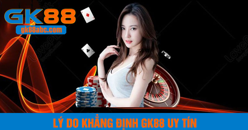 Có nhiều lý do khẳng định GK88 là nhà cái uy tín