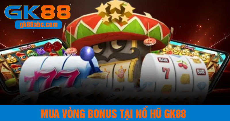 Mua vòng bonus để tăng khả năng quay nổ hũ vào vòng thưởng