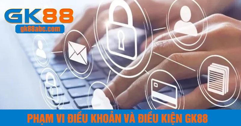 Phạm vi áp dụng điều khoản và điều kiện GK88
