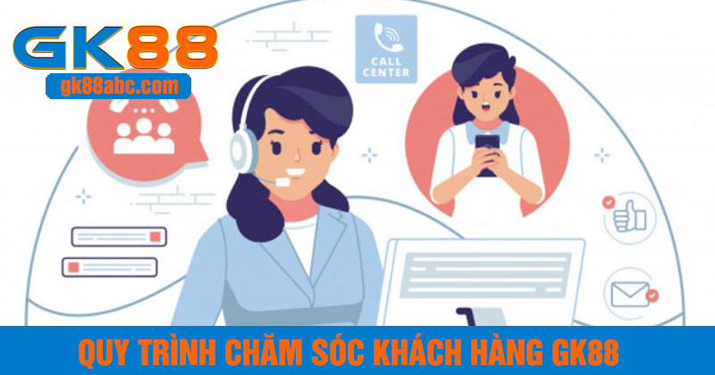 Quy trình xử lý chăm sóc khách hàng GK88