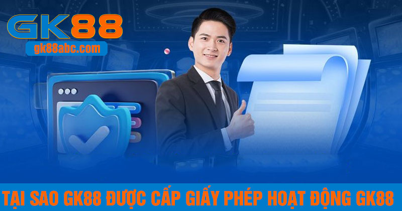 Tại sao nhà cái GK88 được cấp phép giấy phép hoạt động