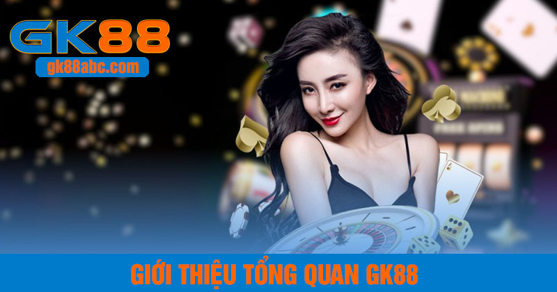 Tổng quan giới thiệu nhà cái GK88