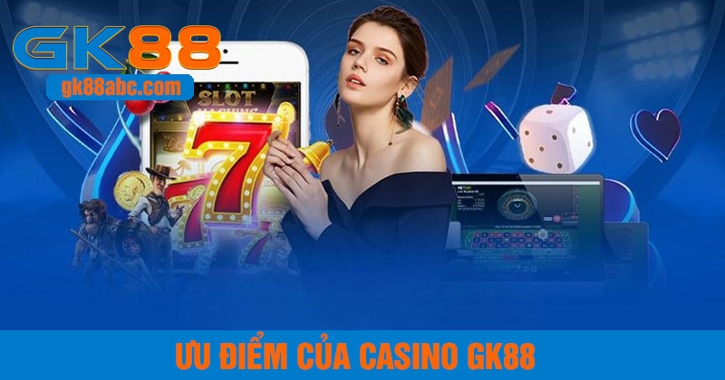 ưu điểm của sảnh casino gk88